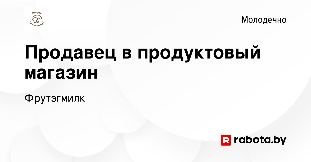 Вакансия Продавец в продуктовый магазин в Молодечно, работа в компании  Фрутэгмилк (вакансия в архиве c 20 мая 2023)