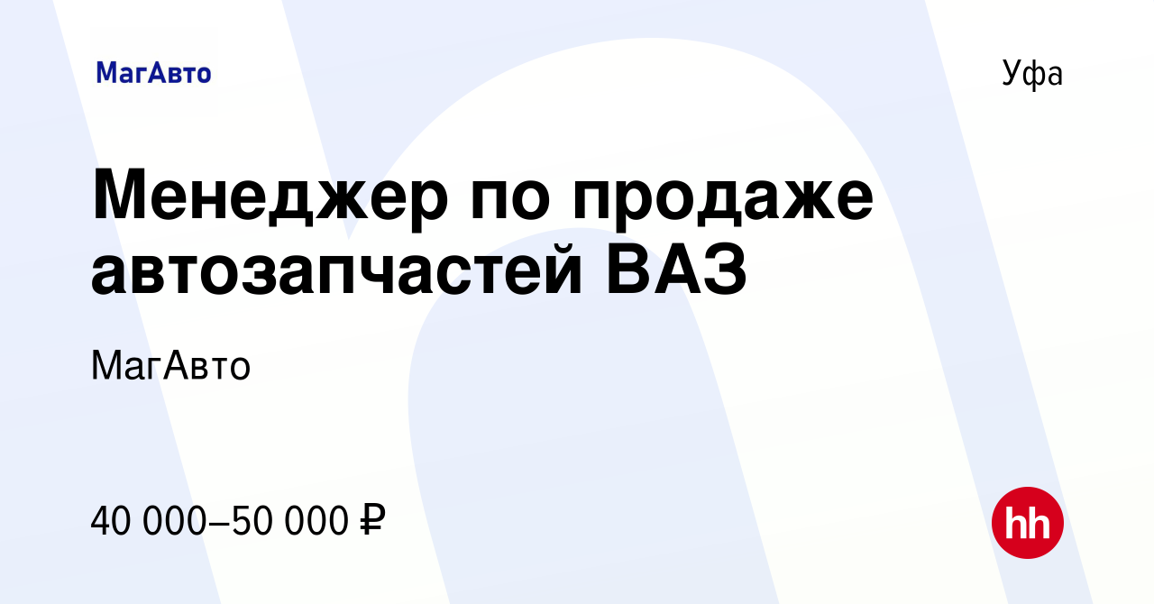 Вакансия Менеджер по продаже автозапчастей ВАЗ в Уфе, работа в компании  МагАвто (вакансия в архиве c 20 мая 2023)