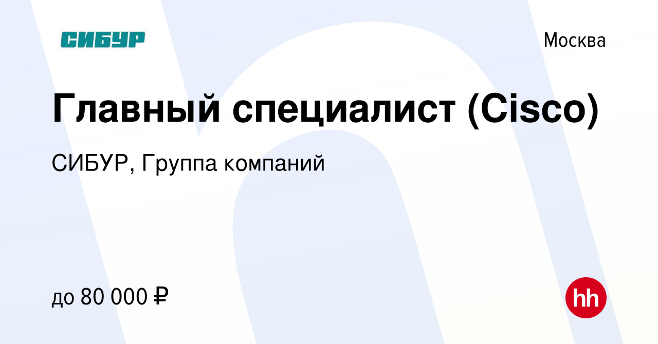 Вакансия Главный специалист (Cisco) в Москве, работа в компании СИБУР,  Группа компаний (вакансия в архиве c 19 июня 2013)