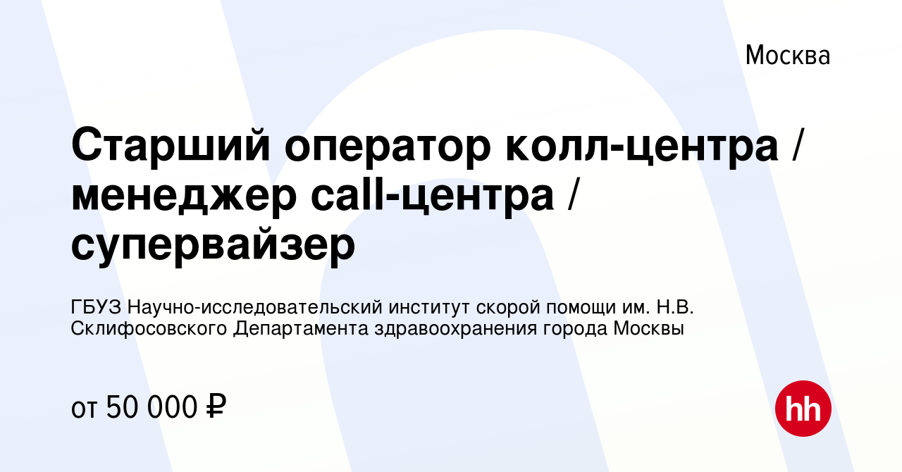 Вакансия Cтарший оператор колл-центра / менеджер call-центра / cупервайзер  в Москве, работа в компании ГБУЗ Научно-исследовательский институт скорой  помощи им. Н.В. Склифосовского Департамента здравоохранения города Москвы  (вакансия в архиве c 31 января