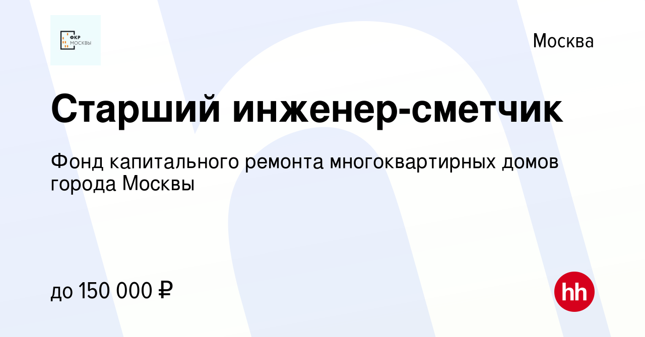 Вакансия Старший инженер-сметчик в Москве, работа в компании Фонд  капитального ремонта многоквартирных домов города Москвы (вакансия в архиве  c 14 февраля 2024)