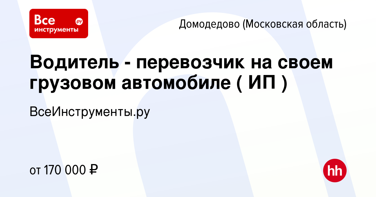 Вакансия Водитель - перевозчик на своем грузовом автомобиле ( ИП ) в  Домодедово, работа в компании ВсеИнструменты.ру (вакансия в архиве c 16  января 2024)