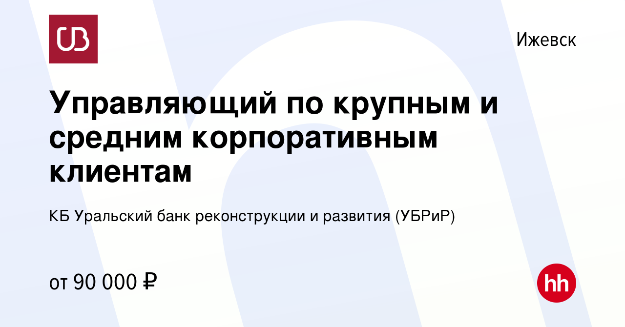 Вакансия Управляющий по крупным и средним корпоративным клиентам в Ижевске,  работа в компании КБ Уральский банк реконструкции и развития (УБРиР)  (вакансия в архиве c 20 июня 2023)