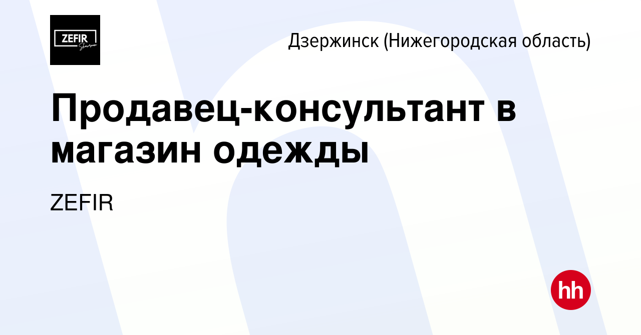 Вакансия Продавец-консультант в магазин одежды в Дзержинске, работа в  компании ZEFIR (вакансия в архиве c 22 мая 2023)