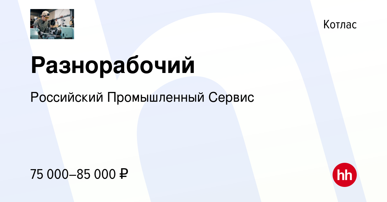 Вакансия Разнорабочий в Котласе, работа в компании Российский Промышленный  Сервис (вакансия в архиве c 26 июля 2023)