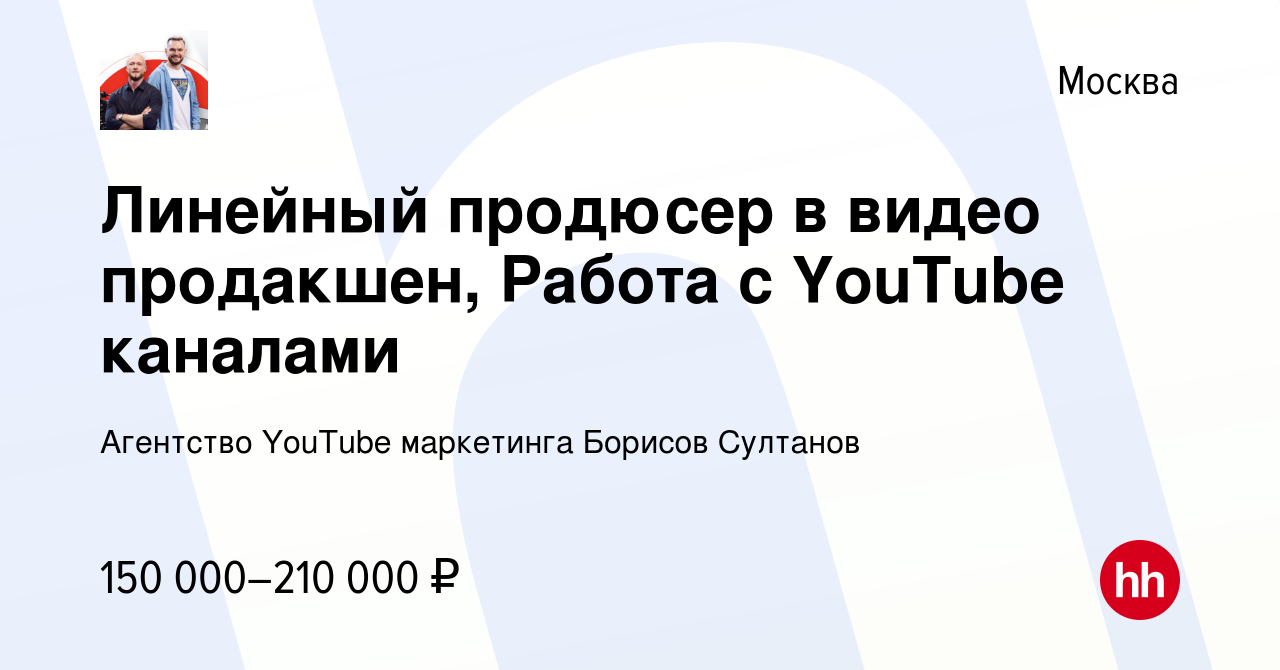 Вакансия Линейный продюсер в видео продакшен, Работа с YouTube каналами в  Москве, работа в компании Агентство YouTube маркетинга Борисов Султанов  (вакансия в архиве c 21 июня 2023)