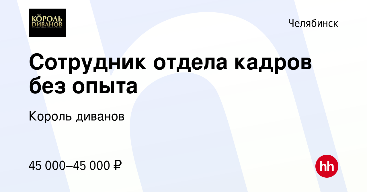 Вакансия Сотрудник отдела кадров без опыта в Челябинске, работа в компании Король  диванов (вакансия в архиве c 19 октября 2023)