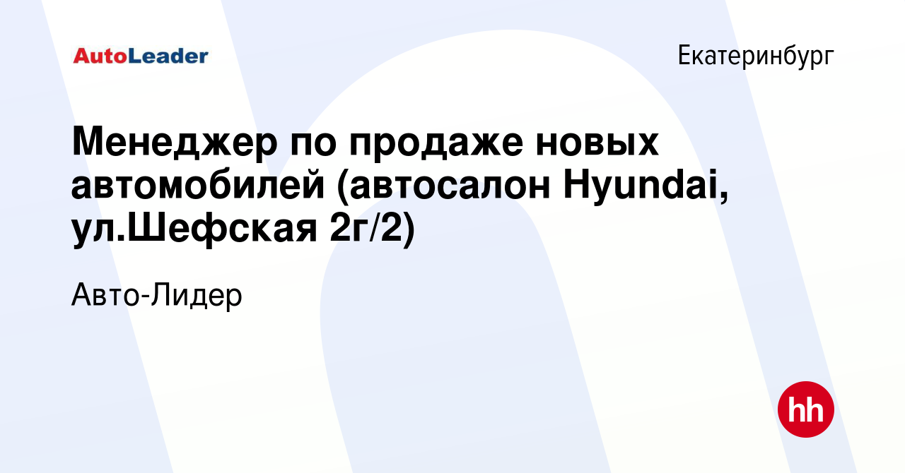 Вакансия Менеджер по продаже новых автомобилей (автосалон Hyundai,  ул.Шефская 2г/2) в Екатеринбурге, работа в компании Авто-Лидер (вакансия в  архиве c 31 января 2024)