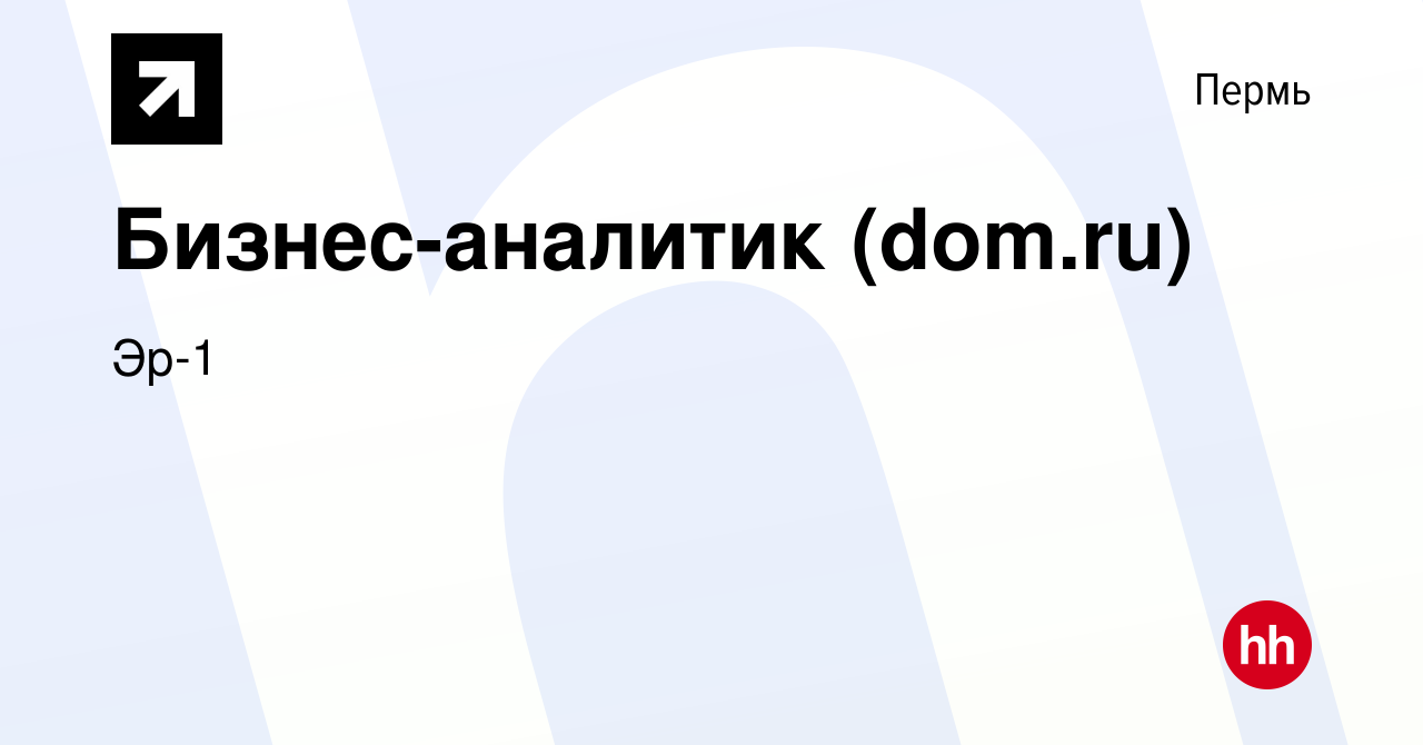 Вакансия Бизнес-аналитик (dom.ru) в Перми, работа в компании Эр-1 (вакансия  в архиве c 15 сентября 2023)