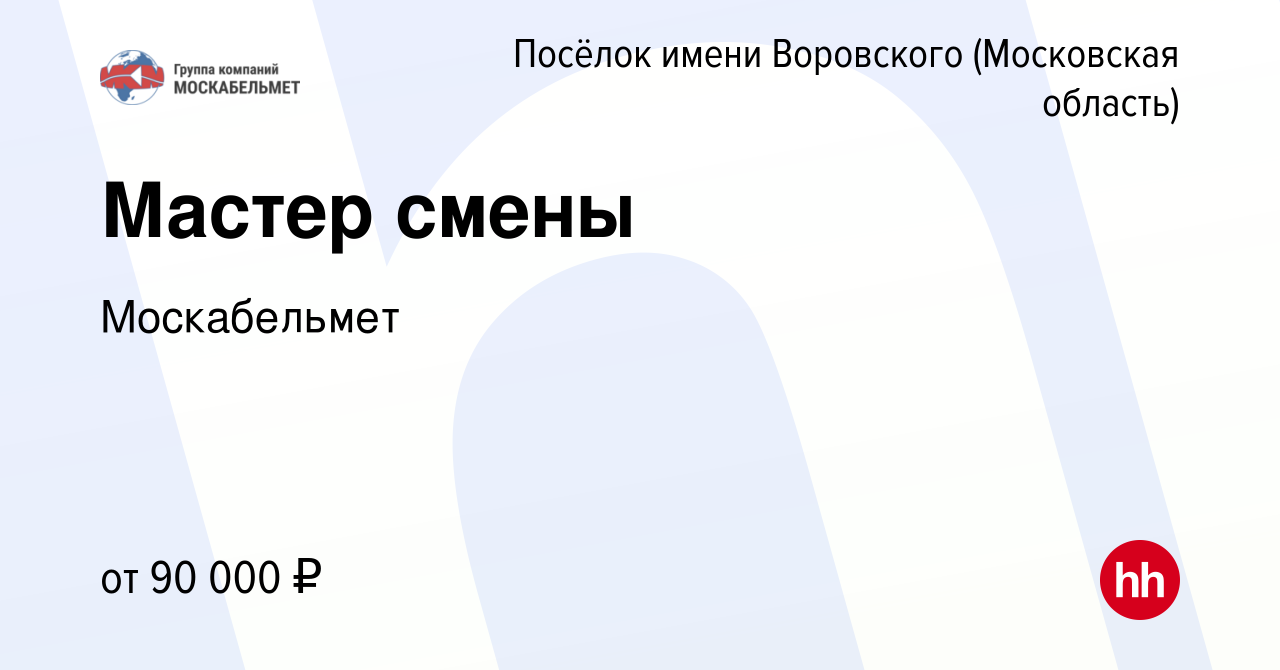 Вакансия Мастер смены в Посёлке имени Воровского, работа в компании  Москабельмет (вакансия в архиве c 21 мая 2023)