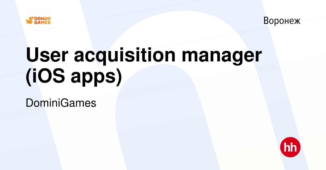 Вакансия User acquisition manager (iOS apps) в Воронеже, работа в компании  DominiGames (вакансия в архиве c 16 августа 2023)