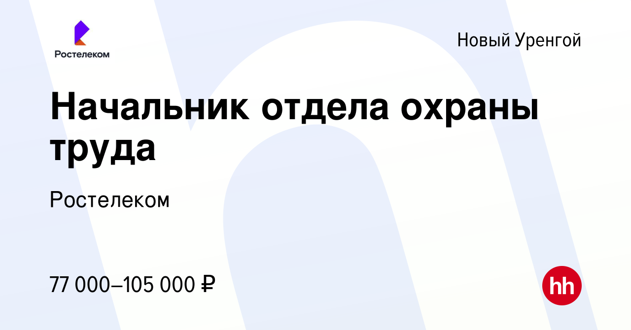 Вакансия Начальник отдела охраны труда в Новом Уренгое, работа в компании  Ростелеком (вакансия в архиве c 21 июня 2023)