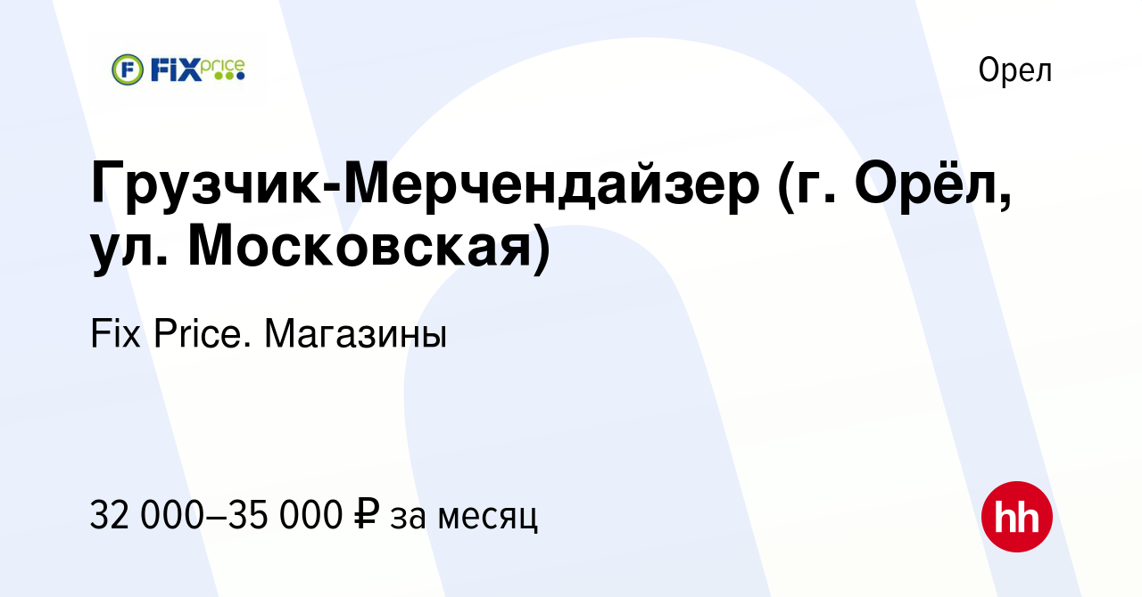 Вакансия Грузчик-Мерчендайзер (г. Орёл, ул. Московская) в Орле, работа в  компании Fix Price. Магазины (вакансия в архиве c 13 января 2024)