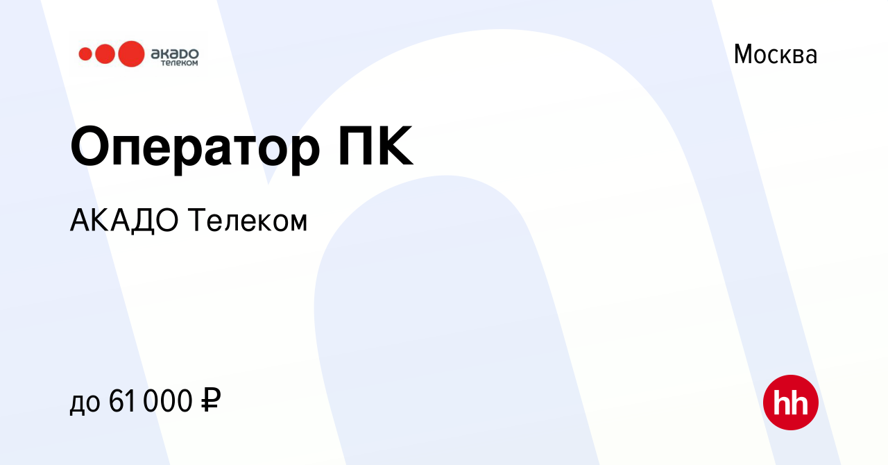 Вакансия Оператор ПК в Москве, работа в компании АКАДО Телеком (вакансия в  архиве c 2 июля 2023)