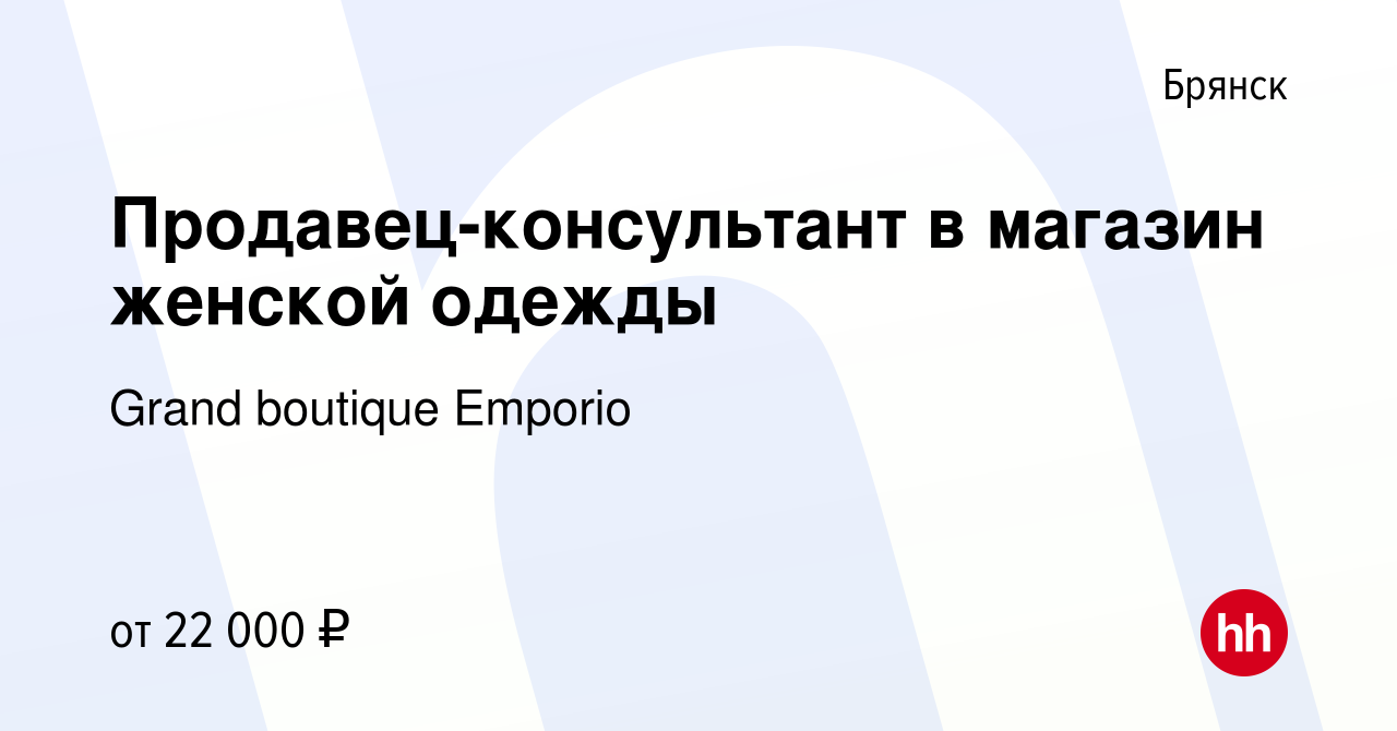 Вакансия Продавец-консультант в магазин женской одежды в Брянске, работа в  компании Grand boutique Emporio (вакансия в архиве c 24 мая 2023)