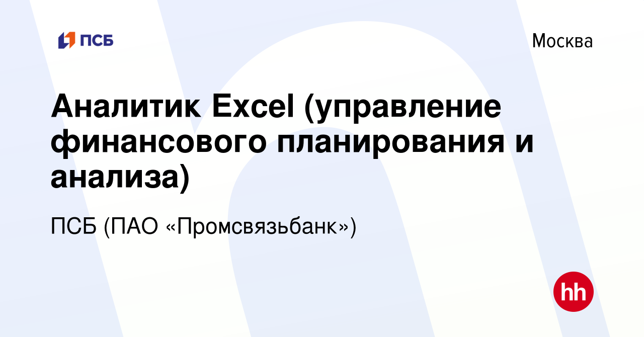 Вакансия Аналитик Excel (управление финансового планирования и анализа) в  Москве, работа в компании ПСБ (ПАО «Промсвязьбанк») (вакансия в архиве c 10  августа 2023)