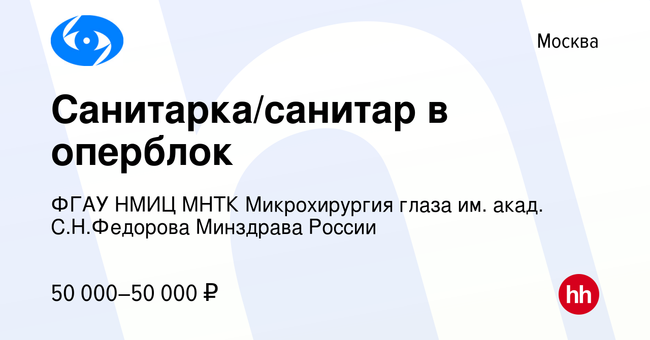 Вакансия Санитарка/санитар в оперблок в Москве, работа в компании ФГАУ НМИЦ  МНТК Микрохирургия глаза им. акад. С.Н.Федорова Минздрава России (вакансия  в архиве c 17 мая 2023)