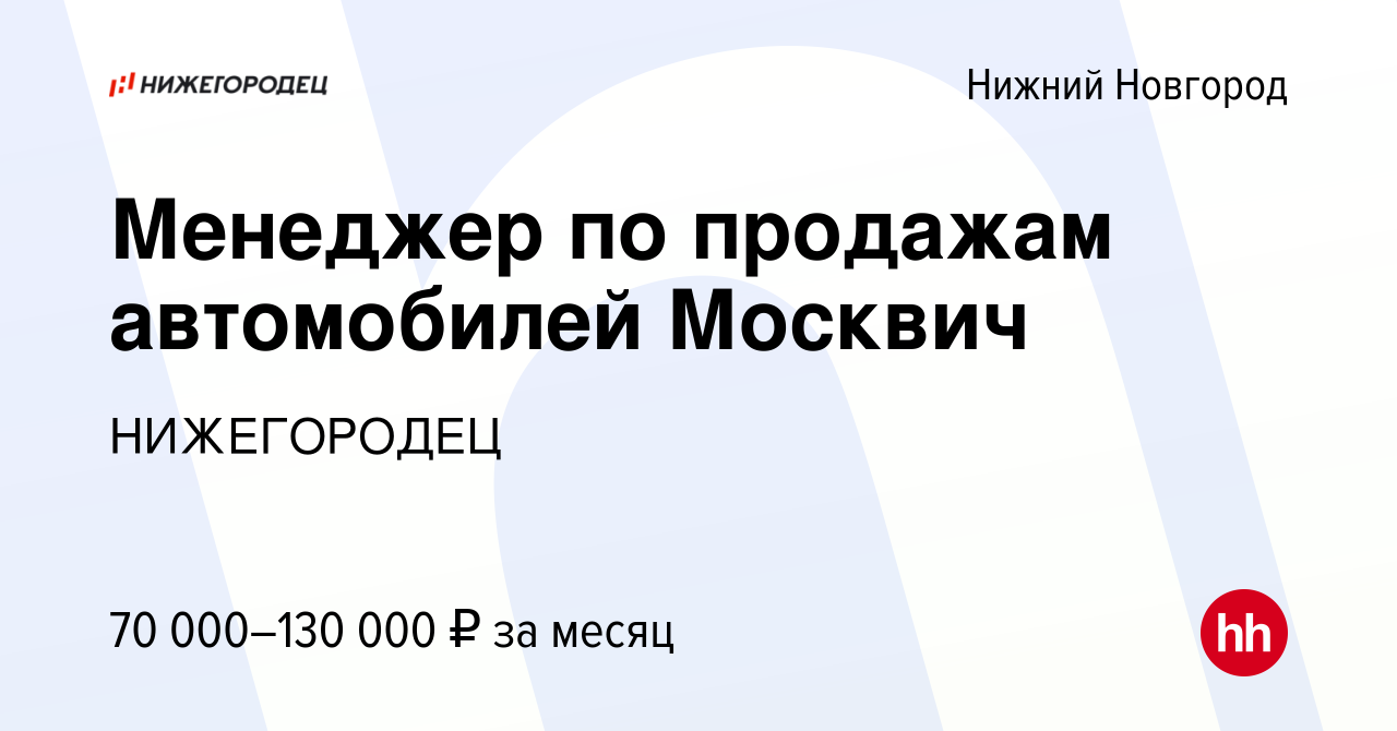 Вакансия Менеджер по продажам автомобилей Москвич в Нижнем Новгороде,  работа в компании НИЖЕГОРОДЕЦ (вакансия в архиве c 23 октября 2023)