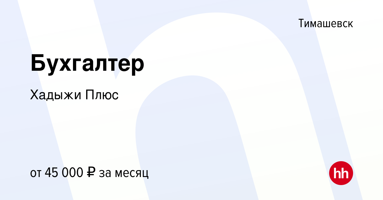 Вакансия Бухгалтер в Тимашевске, работа в компании Хадыжи Плюc (вакансия в  архиве c 24 мая 2023)