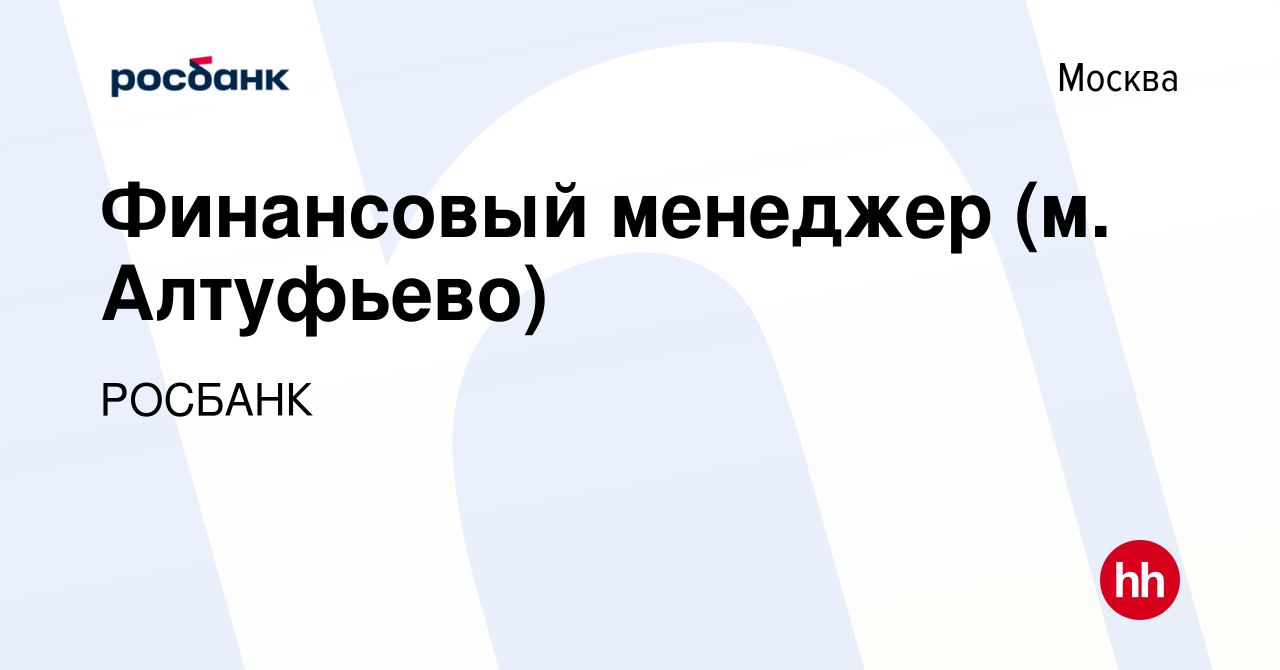 Вакансия Финансовый менеджер (м. Алтуфьево) в Москве, работа в компании  «РОСБАНК» (вакансия в архиве c 3 июля 2023)