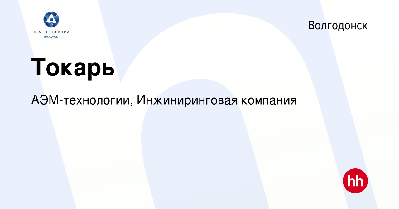 Вакансия Токарь в Волгодонске, работа в компании АЭМ-технологии,  Инжиниринговая компания (вакансия в архиве c 24 мая 2023)