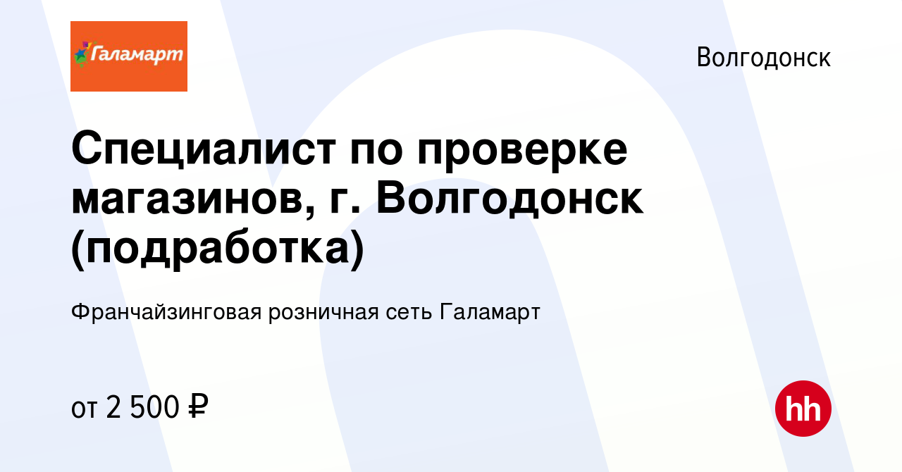 Вакансия Специалист по проверке магазинов, г. Волгодонск (подработка) в  Волгодонске, работа в компании Франчайзинговая розничная сеть Галамарт  (вакансия в архиве c 24 мая 2023)