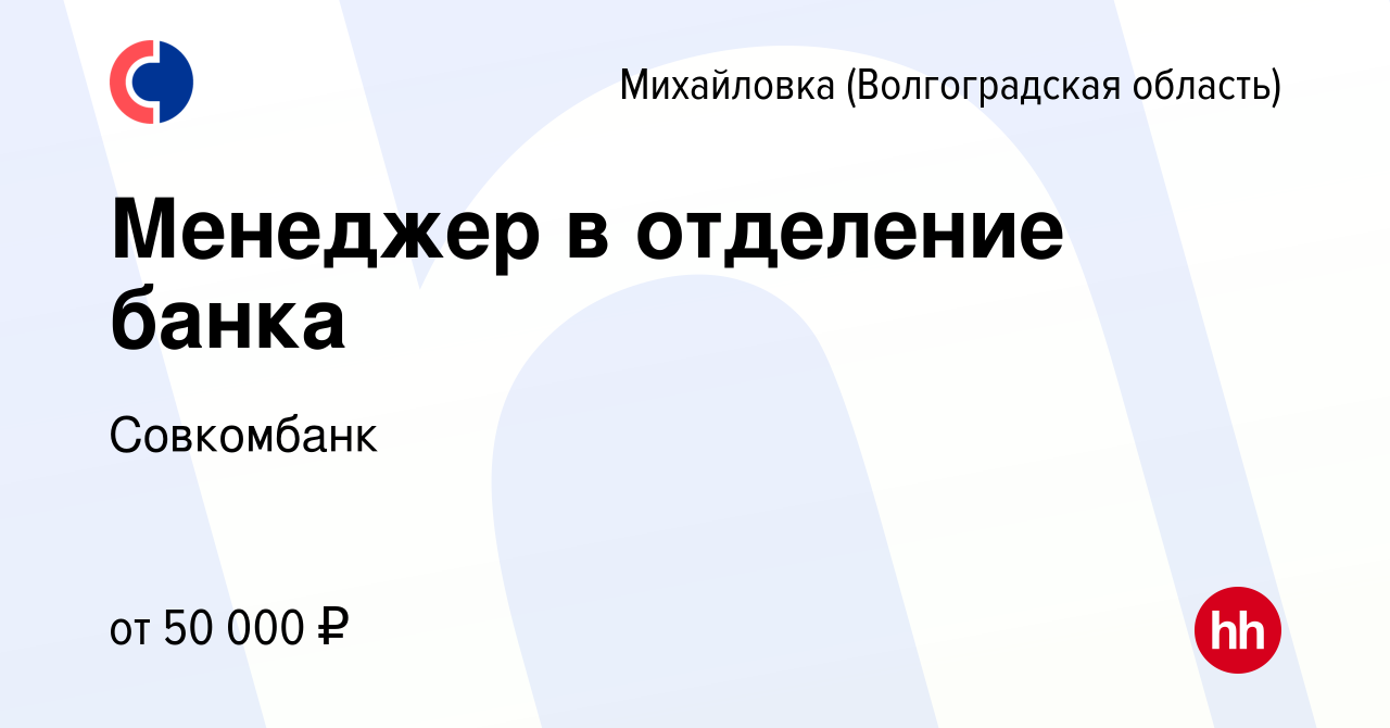 Вакансия Менеджер в отделение банка в Михайловке (Волгоградской области),  работа в компании Совкомбанк (вакансия в архиве c 17 мая 2023)