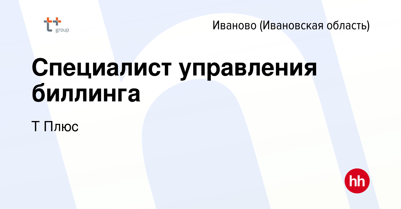 Вакансия Специалист управления биллинга в Иваново, работа в компании Т Плюс  (вакансия в архиве c 25 мая 2023)