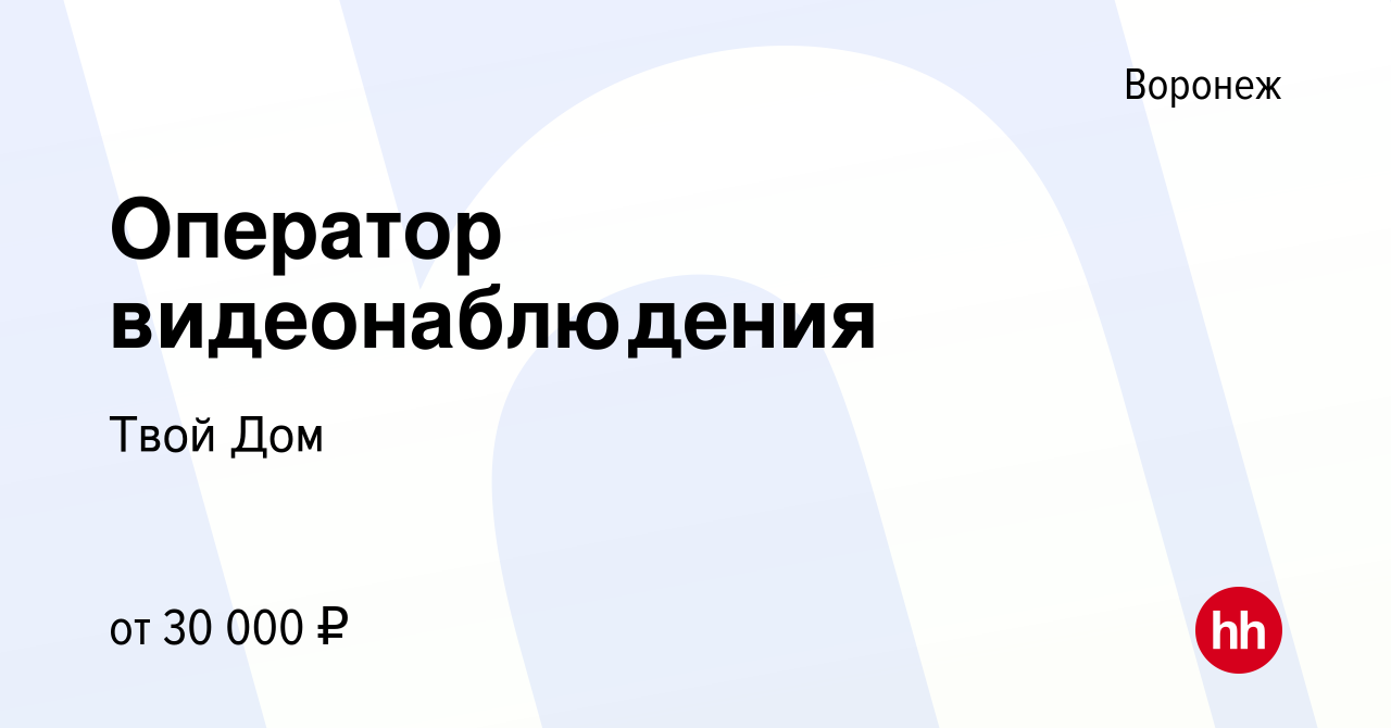 Вакансия Оператор видеонаблюдения в Воронеже, работа в компании Твой Дом  (вакансия в архиве c 25 мая 2023)