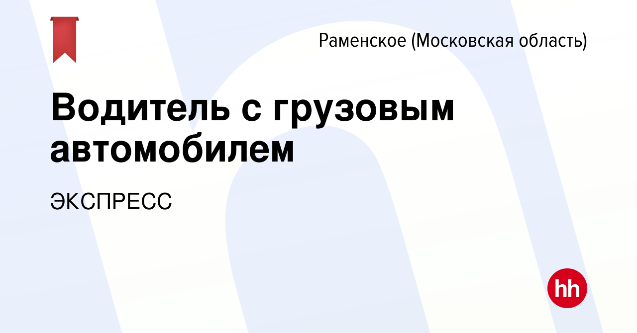 Вакансия Водитель с грузовым автомобилем в Раменском, работа в компании  ЭКСПРЕСС (вакансия в архиве c 25 мая 2023)