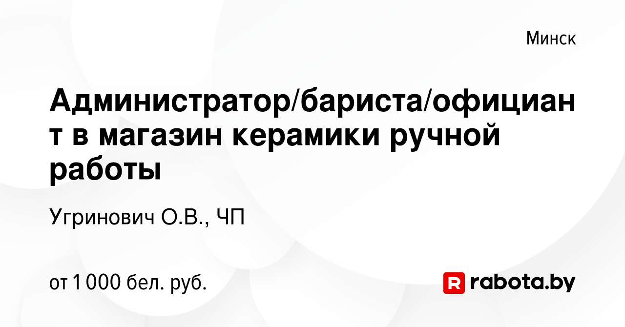 Вакансия Администратор/бариста/официант в магазин керамики ручной работы в  Минске, работа в компании Угринович О.В., ЧП (вакансия в архиве c 25 мая  2023)