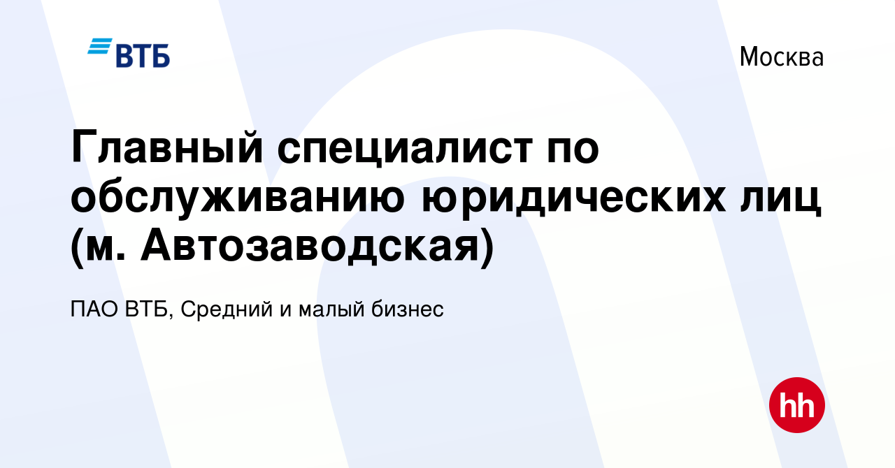 Вакансия Главный специалист по обслуживанию юридических лиц (м.  Автозаводская) в Москве, работа в компании ПАО ВТБ, Средний и малый бизнес  (вакансия в архиве c 22 августа 2023)