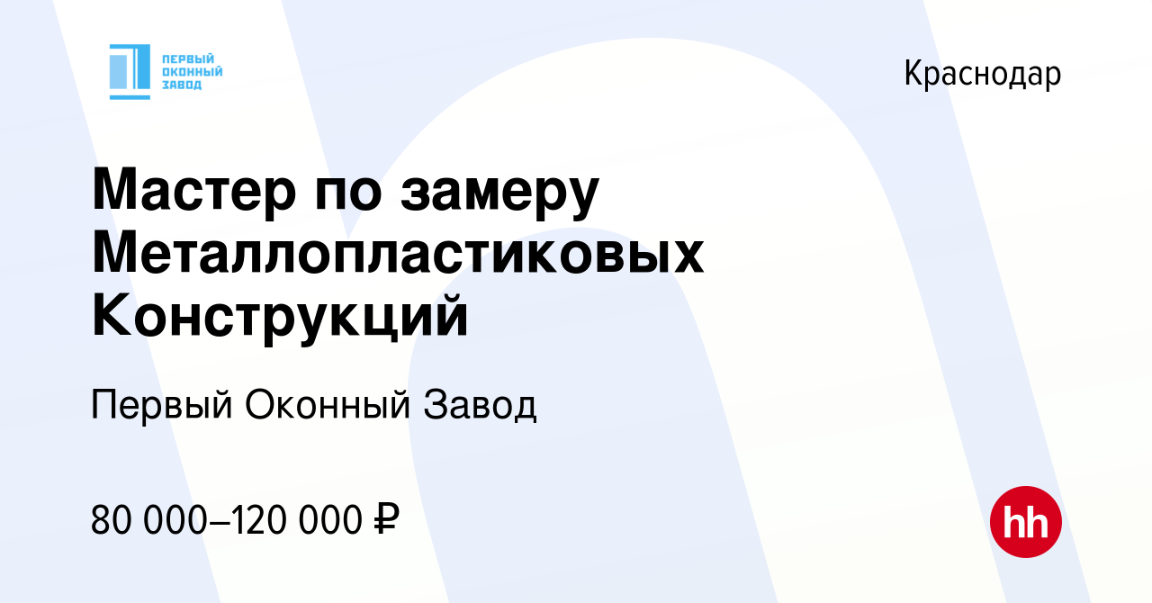 Вакансия Мастер по замеру Металлопластиковых Конструкций в Краснодаре,  работа в компании Первый Оконный Завод (вакансия в архиве c 25 мая 2023)