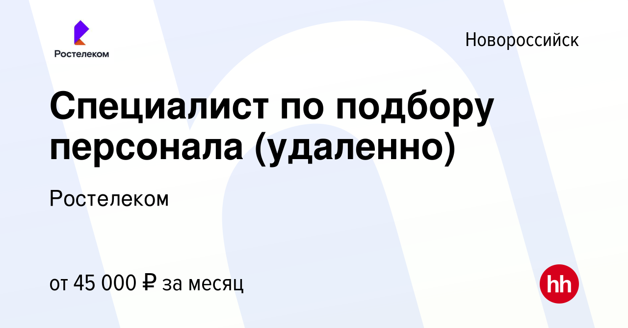 Вакансия Специалист по подбору персонала (удаленно) в Новороссийске, работа  в компании Ростелеком (вакансия в архиве c 15 сентября 2023)