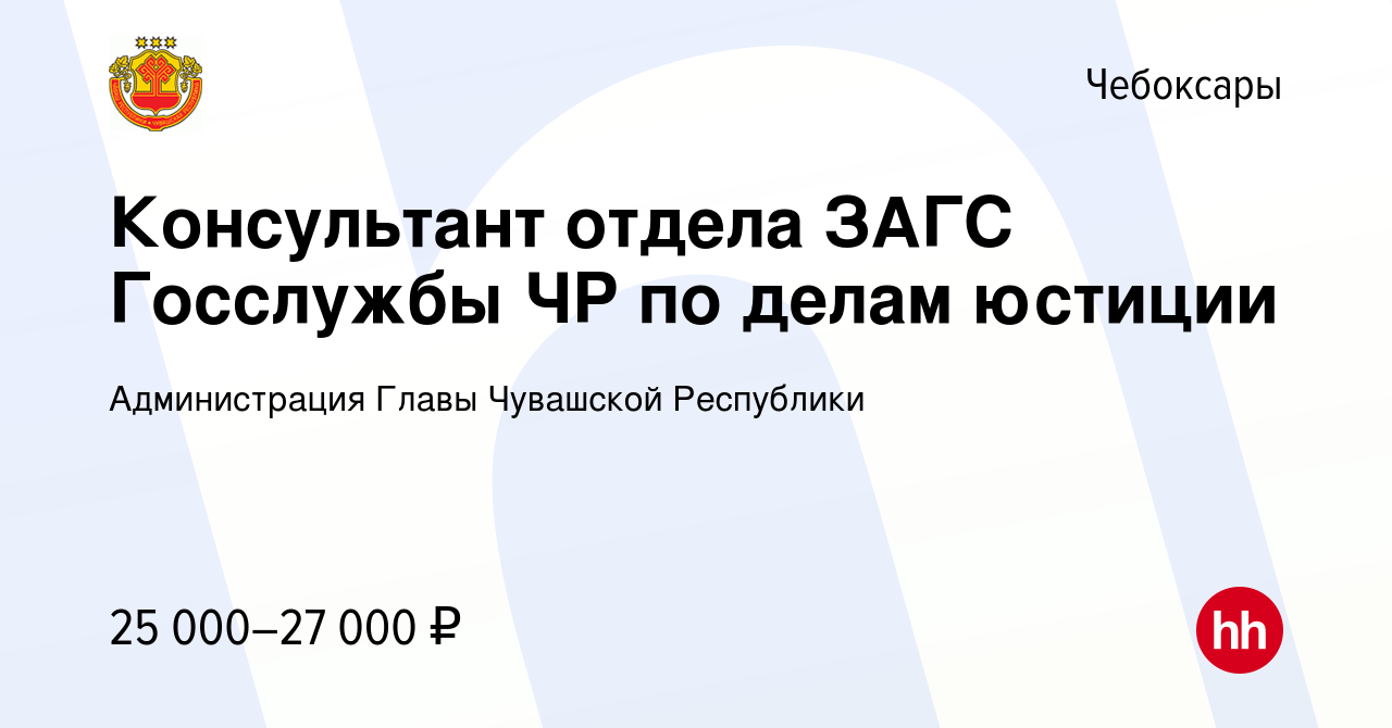 Вакансия Консультант отдела ЗАГС Госслужбы ЧР по делам юстиции в  Чебоксарах, работа в компании Администрация Главы Чувашской Республики  (вакансия в архиве c 25 мая 2023)