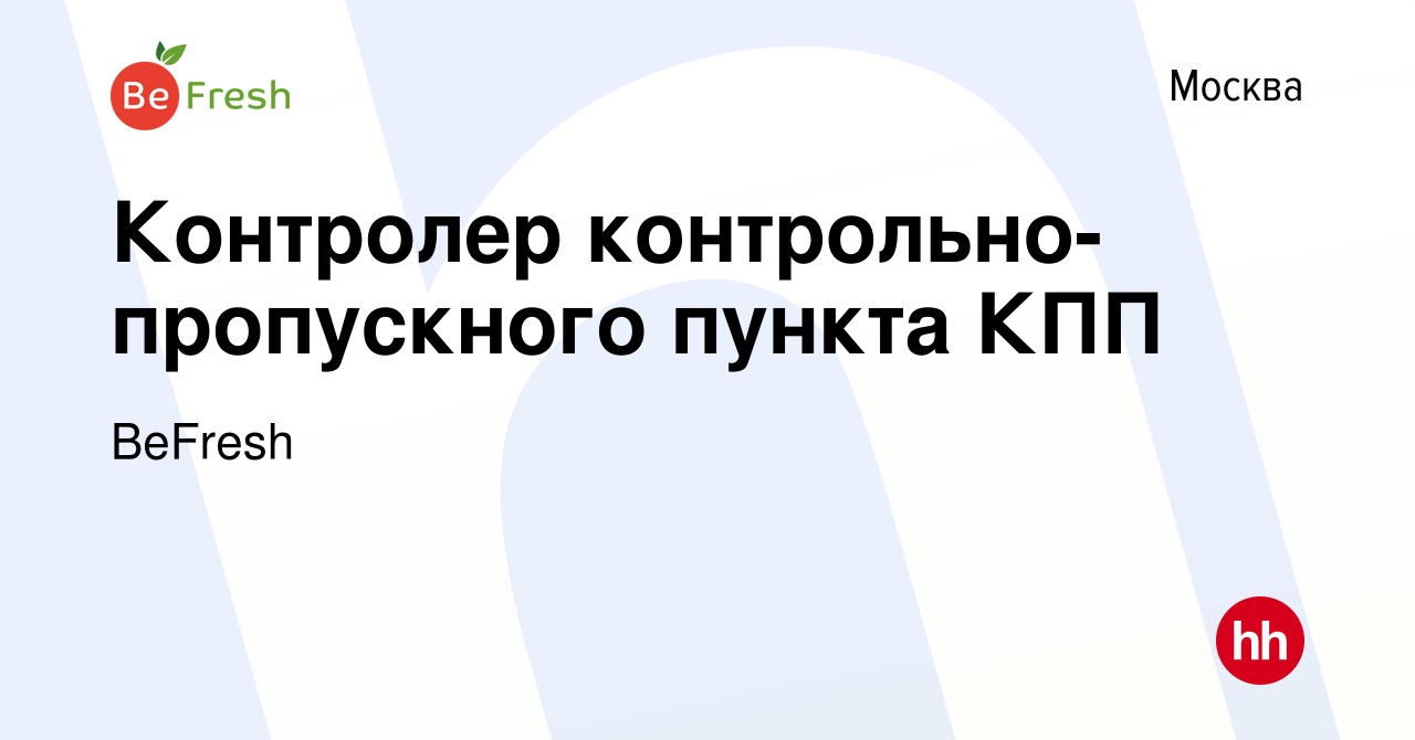 Вакансия Контролер контрольно-пропускного пункта КПП в Москве, работа в  компании BeFresh (вакансия в архиве c 25 мая 2023)