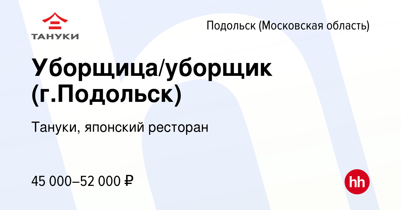 Вакансия Уборщица/уборщик (г.Подольск) в Подольске (Московская область),  работа в компании Тануки, японский ресторан (вакансия в архиве c 20 июля  2023)