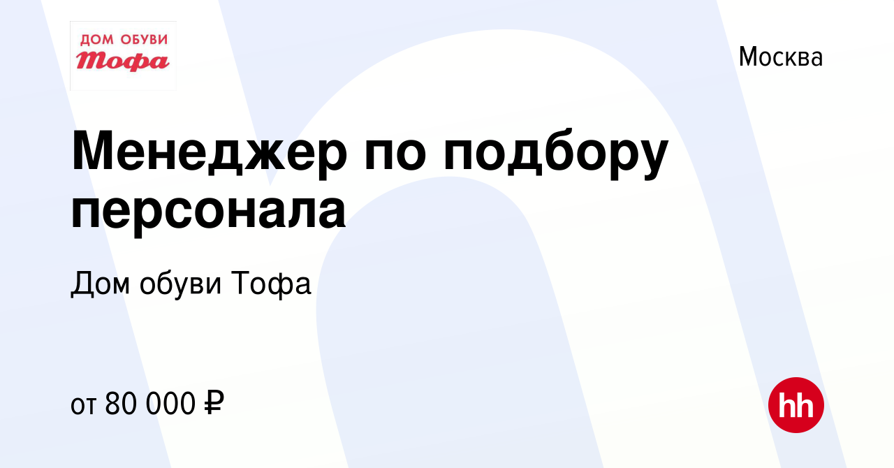 Вакансия Менеджер по подбору персонала в Москве, работа в компании Дом  обуви Тофа (вакансия в архиве c 27 сентября 2023)