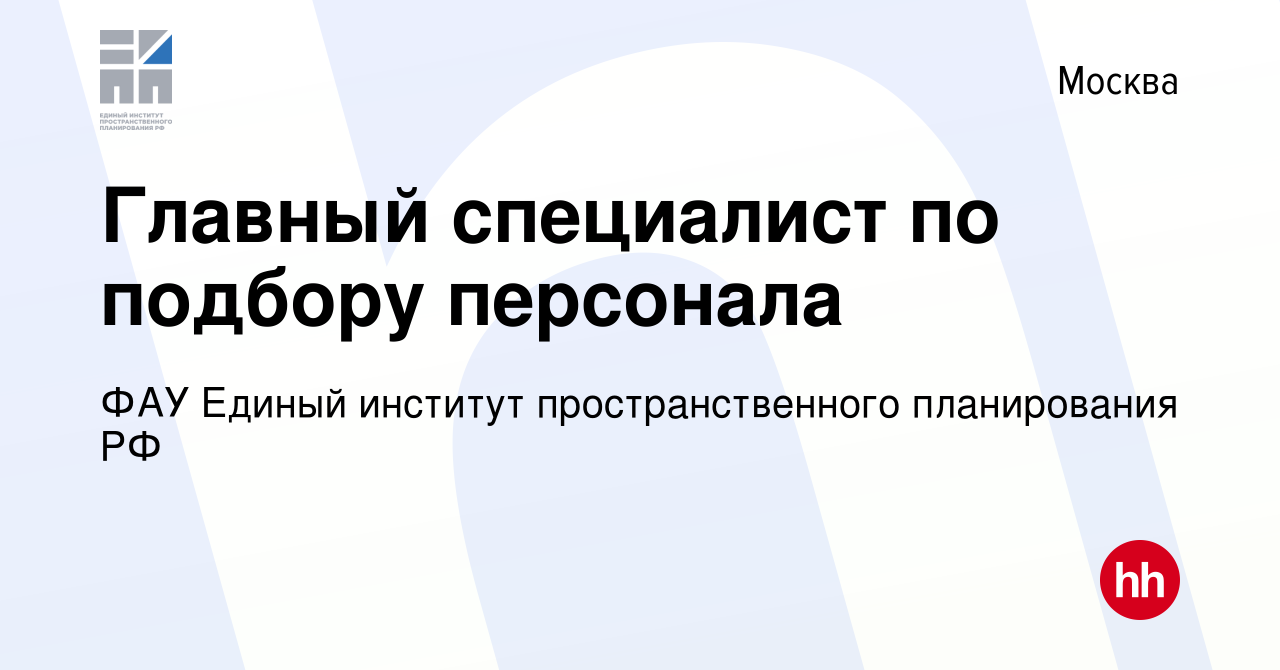 Вакансия Главный специалист по подбору персонала в Москве, работа в  компании ФАУ Единый институт пространственного планирования РФ (вакансия в  архиве c 23 августа 2023)