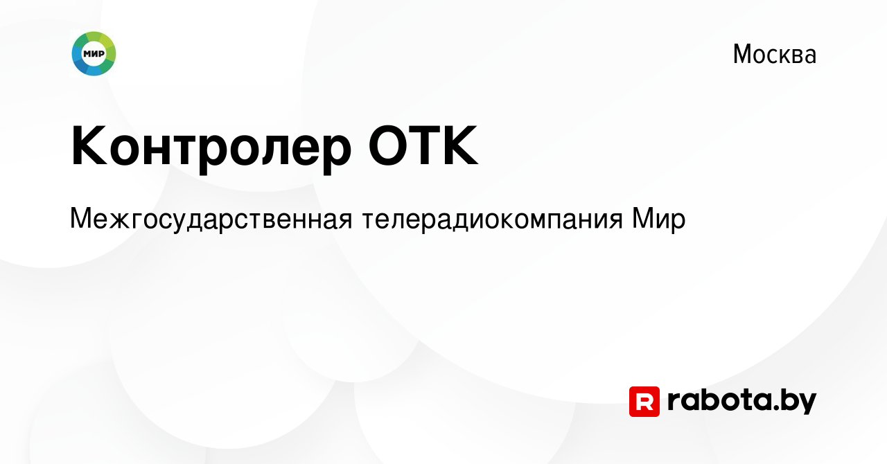 Вакансия Контролер ОТК в Москве, работа в компании Межгосударственная  телерадиокомпания Мир (вакансия в архиве c 25 мая 2023)