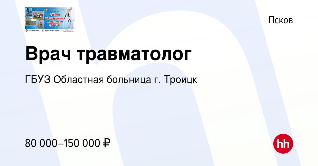 Вакансия Врач травматолог в Пскове, работа в компании ГБУЗ Областная  больница г. Троицк (вакансия в архиве c 23 июня 2023)