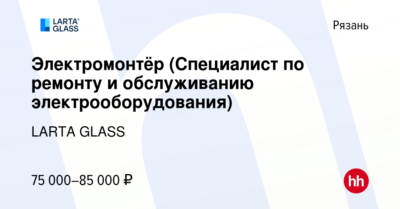 Вакансия Электромонтёр (Специалист по ремонту и обслуживанию  электрооборудования) в Рязани, работа в компании LARTA GLASS