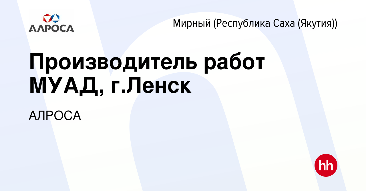 Вакансия Производитель работ МУАД, г.Ленск в Мирном, работа в компании  АЛРОСА (вакансия в архиве c 25 мая 2023)