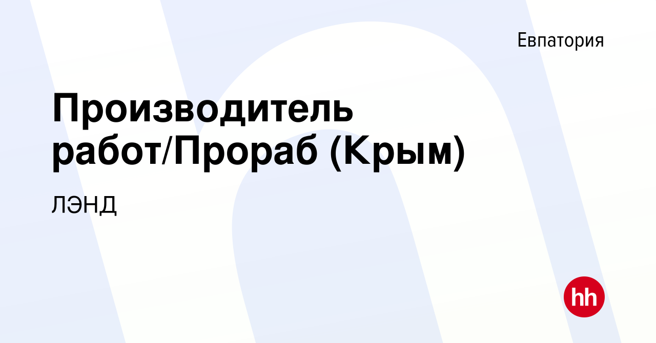 Вакансия Производитель работ/Прораб (Крым) в Евпатории, работа в компании  ЛЭНД (вакансия в архиве c 25 мая 2023)