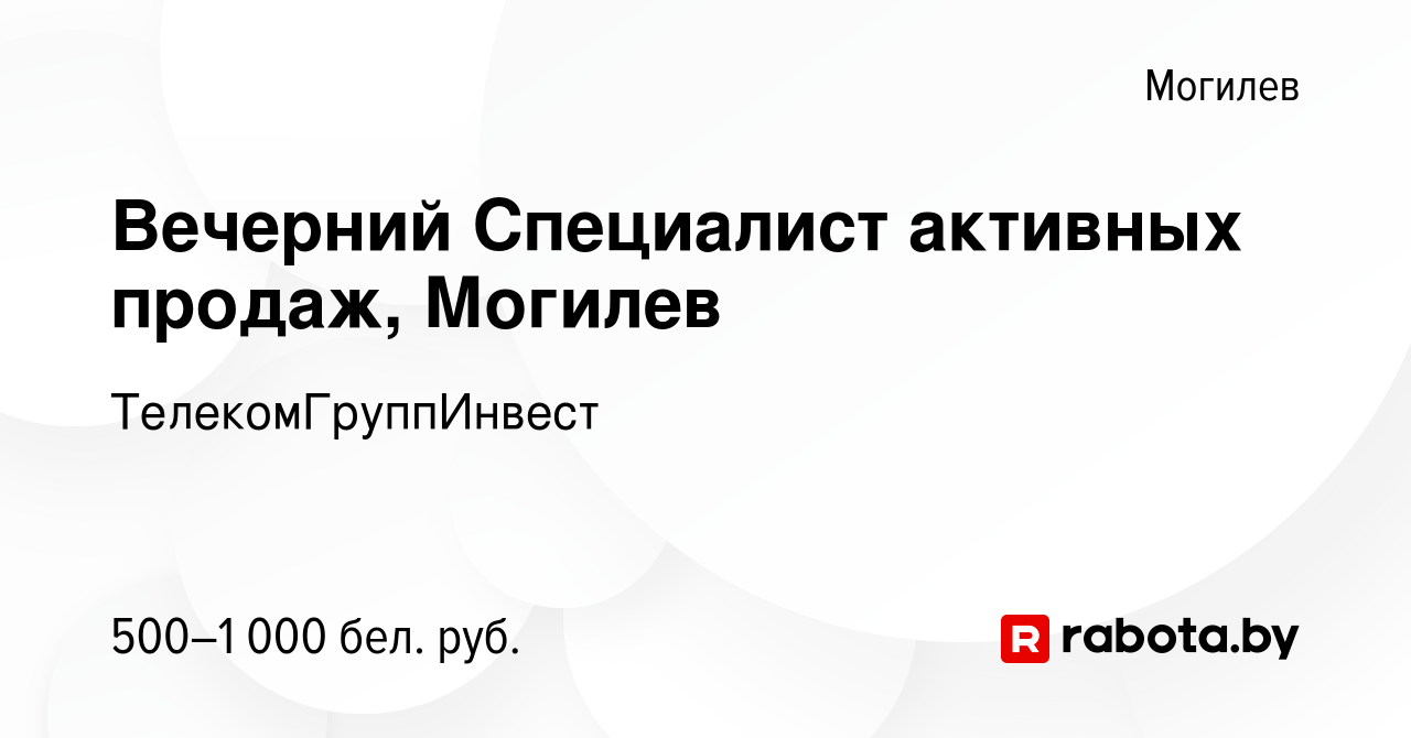 Вакансия Вечерний Специалист активных продаж, Могилев в Могилеве, работа в  компании ТелекомГруппИнвест (вакансия в архиве c 25 мая 2023)