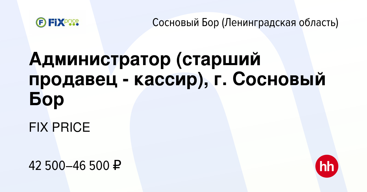 Вакансия Администратор (старший продавец - кассир), г. Сосновый Бор в  Сосновом Бору (Ленинградская область), работа в компании FIX PRICE  (вакансия в архиве c 26 мая 2023)