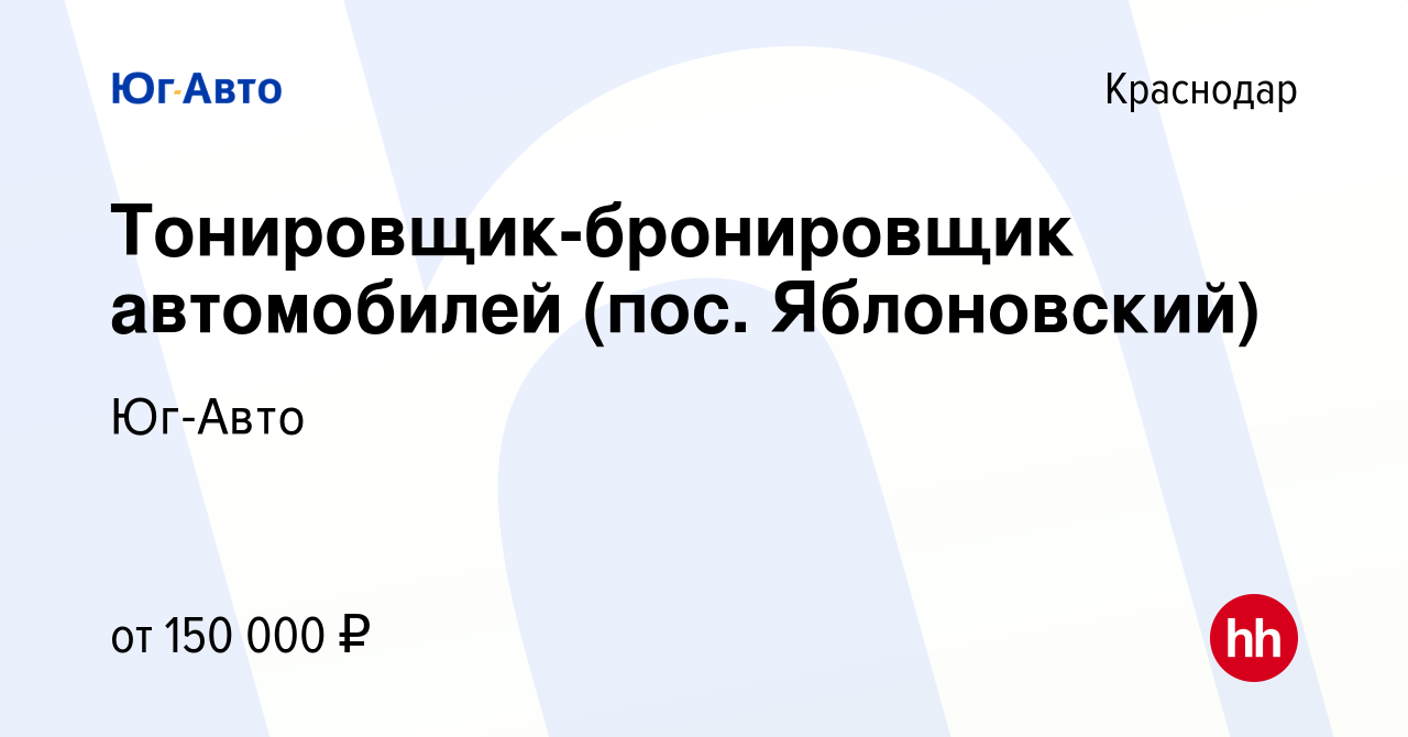 Вакансия Тонировщик-бронировщик автомобилей (пос. Яблоновский) в  Краснодаре, работа в компании Юг-Авто (вакансия в архиве c 17 мая 2023)