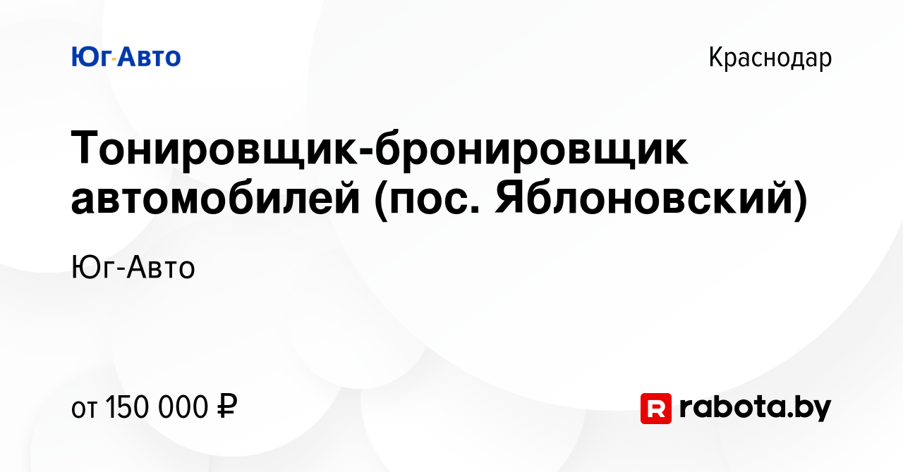 Вакансия Тонировщик-бронировщик автомобилей (пос. Яблоновский) в  Краснодаре, работа в компании Юг-Авто (вакансия в архиве c 17 мая 2023)