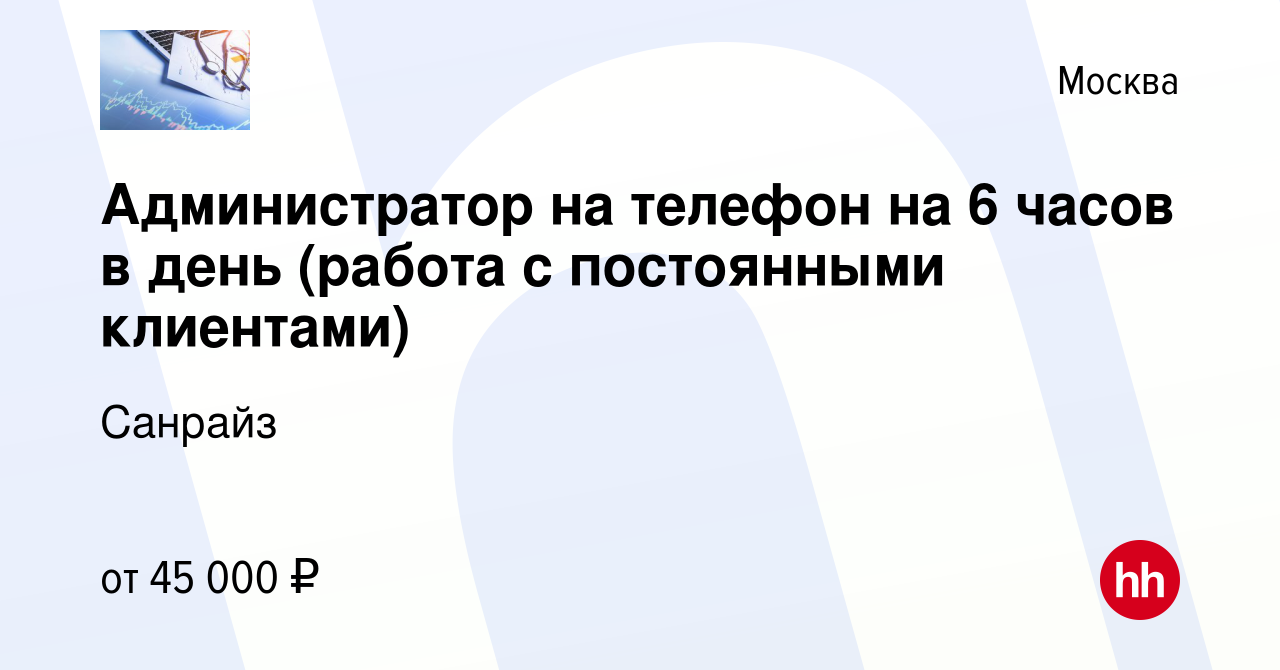 Вакансия Администратор на телефон на 6 часов в день (работа с постоянными  клиентами) в Москве, работа в компании Санрайз (вакансия в архиве c 26 мая  2023)