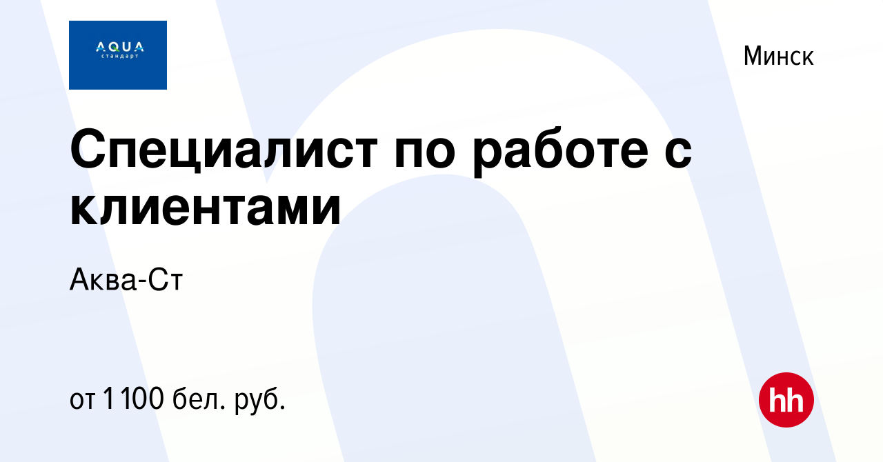 Вакансия Специалист по работе с клиентами в Минске, работа в компании  Аква-Ст (вакансия в архиве c 14 июня 2023)